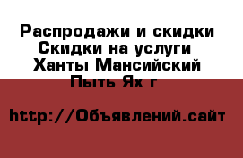 Распродажи и скидки Скидки на услуги. Ханты-Мансийский,Пыть-Ях г.